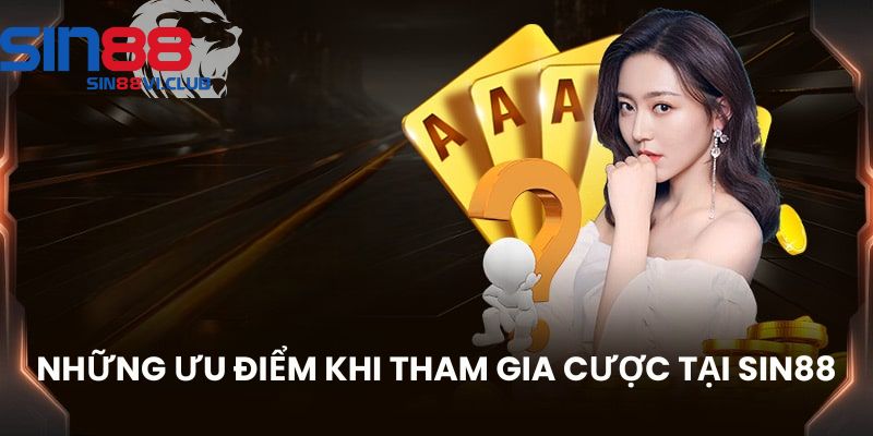 Những ưu điểm khi tham gia cược tại Sin88 Những ưu điểm khi tham gia cược tại Sin88