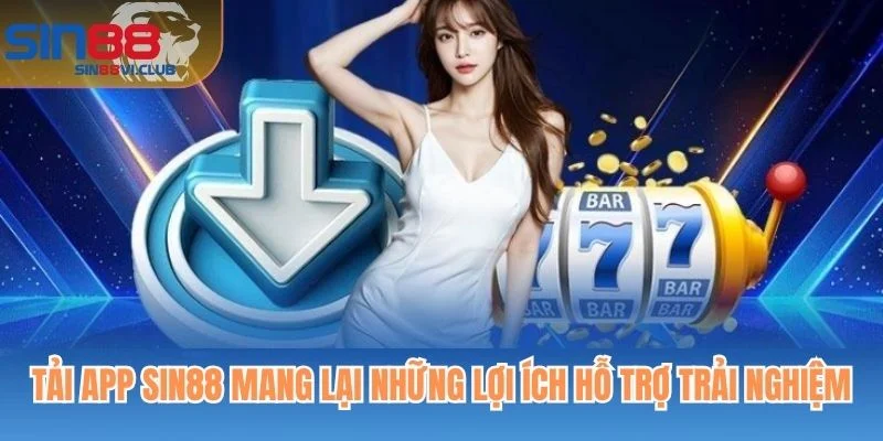 Tải app Sin88 mang lại những lợi ích hỗ trợ trải nghiệm